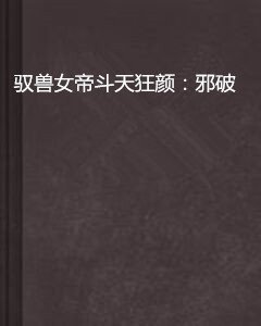 驭兽女帝斗天狂颜:邪破