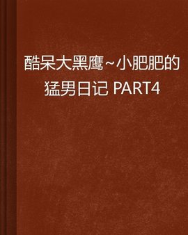 酷呆大黑鹰小肥肥的猛男日记PART4
